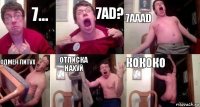 7... 7AD? 7AAAD Одмен питух отписка нахуй КОКОКО