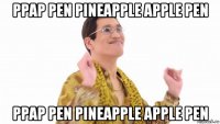 ppap pen pineapple apple pen ppap pen pineapple apple pen
