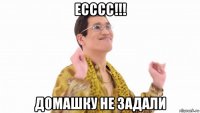 есссс!!! домашку не задали