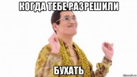 когда тебе разрешили бухать