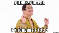 ученик. учитель 2 и только2 2 2 2 2 2