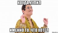 когда купил именно то, что хотел