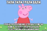 тили тили трали вали глобус продолжение отправьте смс на номер 39269517 под подробнее резестрируйся на джойказино