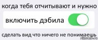 когда тебя отчитывают и нужно включить дэбила сделать вид что ничего не понимаешь