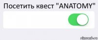 Посетить квест "ANATOMY"  