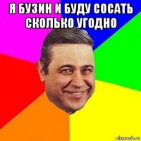 я бузин и буду сосать сколько угодно 