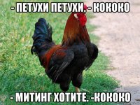 - петухи петухи. - кококо - митинг хотите. -кококо