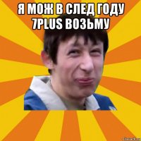 я мож в след году 7plus возьму 