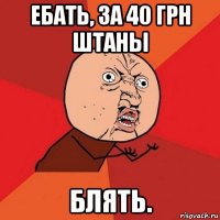 ебать, за 40 грн штаны блять.