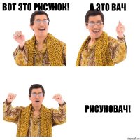 Вот это рисунок! А это вач Рисуновач!