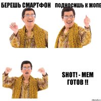 берешь смартфон подносишь к жопе Shot! - Мем готов !!