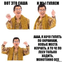 Вот это саша И мы гуляем аааа, Я хочу гулять по окраинам, новые места изучать. А то че по лесу только ходить, монотонно все