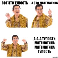 Вот это тупость А это математика А-а-а тупость математика математика тупость