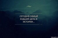 Сегодня самый худший день в истории...