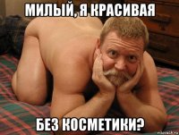 милый, я красивая без косметики?