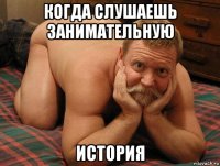 когда слушаешь занимательную история