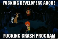 fucking developers adobe fucking crash program