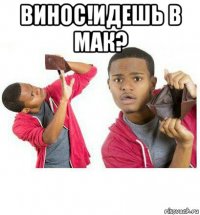 винос!идешь в мак? 