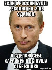 если в россии будет революция, я не сдамся: я сделаю себе харакири и выпушу себе кишки