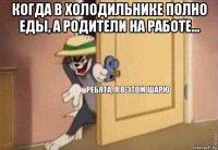 когда в холодильнике полно еды, а родители на работе... 