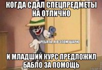 когда сдал спецпредметы на отлично и младший курс предложил бабло за помощь