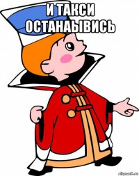 и такси останаывись 