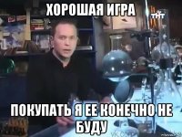 хорошая игра покупать я ее конечно не буду