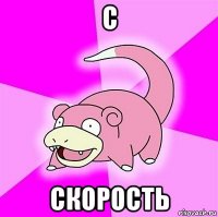 с скорость