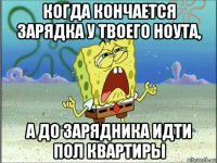 когда кончается зарядка у твоего ноута, а до зарядника идти пол квартиры