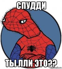 cпудди ты лли это??