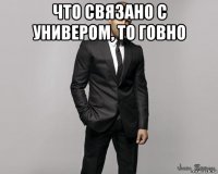 что связано с универом, то говно 