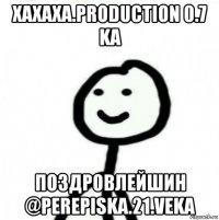 xaxaxa.production 0.7 ka поздровлейшин @perepiska.21.veka