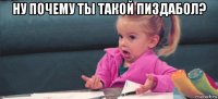 ну почему ты такой пиздабол? 