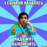 у сына кв началось надо wifi выключить