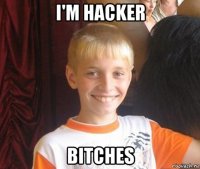 i'm hacker bitches