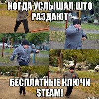 когда услышал што раздают бесплатные ключи steam!