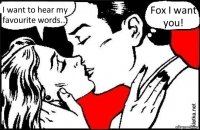I want to hear my favourite words... Fox I want you!