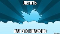 летать как это классно