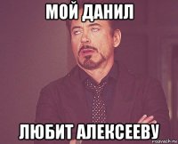 мой данил любит алексееву