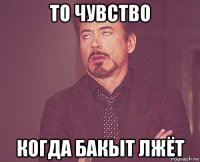 то чувство когда бакыт лжёт