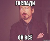 госпади ой всё