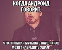 когда андроид говорит, что "громкая музыка в наушниках может навредить ушам"