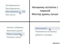 Ненавижу котлетки с перекой
Мистер думец лучше