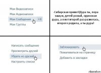 -Сибирская привет!Дура ты, пора замуж, детей рожай, одинокая дура, а я вот второй раз развелась, второго родила, а ты дура!