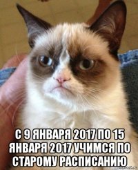  с 9 января 2017 по 15 января 2017 учимся по старому расписанию