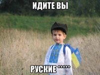 идите вы руские *****