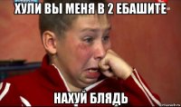 хули вы меня в 2 ебашите нахуй блядь