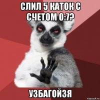 слил 5 каток с счетом 0:7? узбагойзя