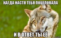 кагда настя тебя поцеловала и в ответ ты её