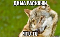 дима раскажи что-то